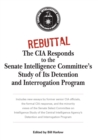 Rebuttal : The CIA Responds to the Senate Intelligence Committee's Study of Its Detention and Interrogation Program - eBook