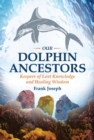 Our Dolphin Ancestors : Keepers of Lost Knowledge and Healing Wisdom - eBook