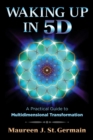 Waking Up in 5D : A Practical Guide to Multidimensional Transformation - Book