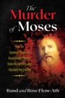 The Murder of Moses : How an Egyptian Magician Assassinated Moses, Stole His Identity, and Hijacked the Exodus - eBook