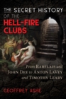 The Secret History of the Hell-Fire Clubs : From Rabelais and John Dee to Anton LaVey and Timothy Leary - eBook