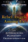 The Rebel Angels among Us : The Approaching Planetary Transformation - eBook