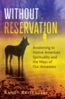 Without Reservation : Awakening to Native American Spirituality and the Ways of Our Ancestors - eBook
