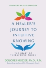 A Healer's Journey to Intuitive Knowing : The Heart of Therapeutic Touch - eBook