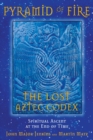 Pyramid of Fire: The Lost Aztec Codex : Spiritual Ascent at the End of Time - eBook