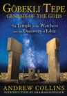 Gobekli Tepe: Genesis of the Gods : The Temple of the Watchers and the Discovery of Eden - eBook