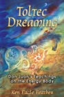 Toltec Dreaming : Don Juan's Teachings on the Energy Body - eBook