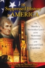The Suppressed History of America : The Murder of Meriwether Lewis and the Mysterious Discoveries of the Lewis and Clark Expedition - eBook