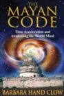 The Mayan Code : Time Acceleration and Awakening the World Mind - eBook