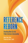 Reference Reborn : Breathing New Life into Public Services Librarianship - eBook