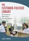 The Customer-Focused Library : Re-Inventing the Public Library From the Outside-In - eBook