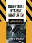Industrial Hygiene Simplified : A  Guide to Anticipation, Recognition, Evaluation, and Control of Workplace Hazards - eBook