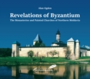 Revelations of Byzantium : The Monasteries and Painted Churches of Northern Moldavia - Book