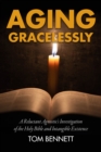 Aging Gracelessly : A Reluctant Agnostic's Reading of the Holy Bible - eBook