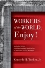 Workers of the World, Enjoy! : Aesthetic Politics from Revolutionary Syndicalism to the Global Justice Movement - eBook