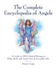 The Complete Encyclopedia of Angels : A Guide to 200 Celestial Beings to Help, Heal, and Assist You in Everyday Life - Book