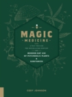 Magic Medicine : A Trip Through the Intoxicating History and Modern-Day Use of Psychedelic Plants and Substances - Book