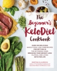 The Beginner's KetoDiet Cookbook : Over 100 Delicious Whole Food, Low-Carb Recipes for Getting in the Ketogenic Zone, Breaking Your Weight-Loss Plateau, and Living Keto for Life Volume 6 - Book