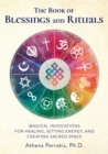 The Book of Blessings and Rituals : Magical Invocations for Healing, Setting Energy, and Creating Sacred Space - Book