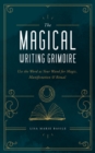 The Magical Writing Grimoire : Use the Word as Your Wand for Magic, Manifestation & Ritual - Book