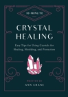10-Minute Crystal Healing : Easy Tips for Using Crystals for Healing, Shielding, and Protection - Book
