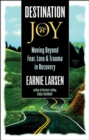Destination Joy : Moving Beyond Fear. Loss, and Trauma in Recovery. - eBook