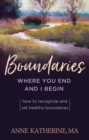 Boundaries Where You End And I Begin : How To Recognize And Set Healthy Boundaries - eBook