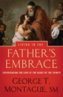 Living in the Father's Embrace : Experiencing the Love at the Heart of the Trinity - eBook