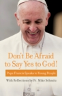 Don't Be Afraid to Say Yes to God! : Pope Francis Speaks to Young People - eBook