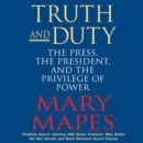Truth and Duty : The Press, the President, and the Privilege of Power - eAudiobook