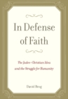 In Defense of Faith : The Judeo-Christian Idea and the Struggle for Humanity - eBook