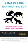 A Rat Is a Pig Is a Dog Is a Boy : The Human Cost of the Animal Rights Movement - eBook