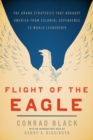 Flight of the Eagle : The Grand Strategies That Brought America from Colonial Dependence to World Leadership - eBook