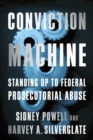 Conviction Machine : Standing Up to Federal Prosecutorial Abuse - Book