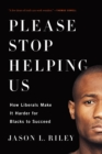 Please Stop Helping Us : How Liberals Make It Harder for Blacks to Succeed - eBook