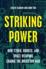 Striking Power : How Cyber, Robots, and Space Weapons Change the Rules for War - eBook