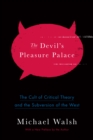 The Devil's Pleasure Palace : The Cult of Critical Theory and the Subversion of the West - eBook