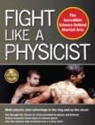 Fight Like a Physicist : The Incredible Science Behind Martial Arts - Book