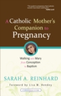 A Catholic Mother's Companion to Pregnancy : Walking with Mary from Conception to Baptism - eBook