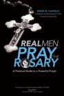 Real Men Pray the Rosary : A Practical Guide to a Powerful Prayer - eBook