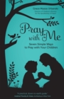 Pray with Me : Seven Simple Ways to Pray with Your Children - eBook
