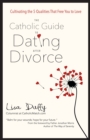 The Catholic Guide to Dating After Divorce : Cultivating the Five Qualities That Free You to Love - eBook