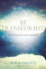 Be Transformed : The Healing Power of the Sacraments - eBook
