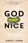 God Is Not Nice : Rejecting Pop Culture Theology and Discovering the God Worth Living For - eBook