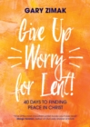 Give Up Worry for Lent! : 40 Days to Finding Peace in Christ - eBook