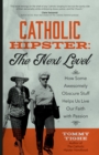 Catholic Hipster: The Next Level : How Some Awesomely Obscure Stuff Helps Us Live Our Faith with Passion - eBook