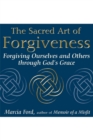 The Sacred Art of Forgiveness : Forgiving Ourselves and Others through God's Grace - eBook