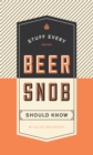Stuff Every Beer Snob Should Know - eBook