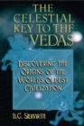 The Celestial Key to the Vedas : Discovering the Origins of the World's Oldest Civilization - eBook