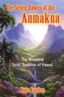 The Seven Dawns of the Aumakua : The Ancestral Spirit Tradition of Hawaii - eBook